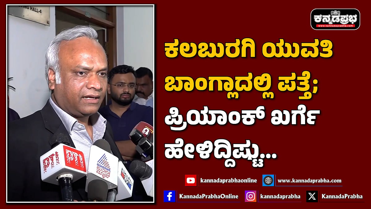 ನಾಪತ್ತೆಯಾಗಿದ್ದ ಕಲಬುರಗಿ ಯುವತಿ ಬಾಂಗ್ಲಾದೇಶದಲ್ಲಿ ಪತ್ತೆ: ಗೃಹ ಸಚಿವ ಪ್ರಿಯಾಂಕ್ ಖರ್ಗೆ ಹೇಳಿದ್ದಿಷ್ಟು... Video