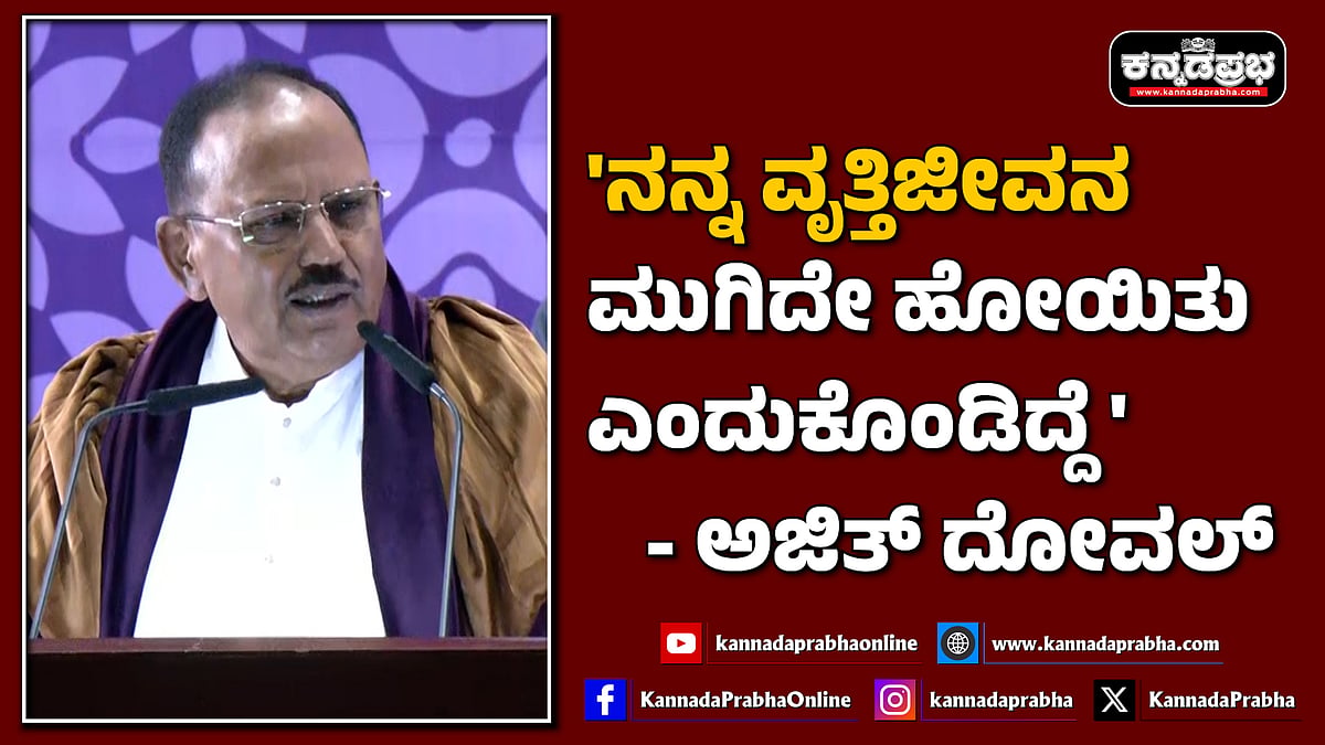 Watch | 'ನನ್ನ ವೃತ್ತಿಜೀವನ ಮುಗಿದೇ ಹೋಯಿತು ಎಂದುಕೊಂಡಿದ್ದೆ': ಅಜಿತ್ ದೋವಲ್