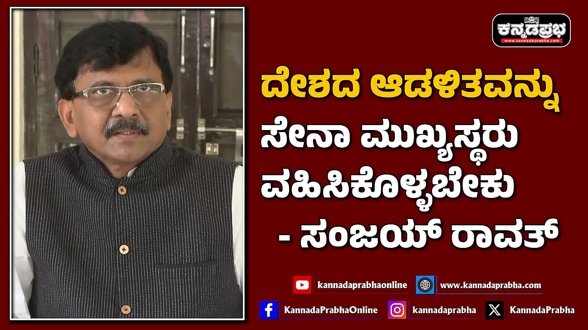 Watch | ದೇಶದ ಆಡಳಿತವನ್ನು ಸೇನಾ ಮುಖ್ಯಸ್ಥರು ವಹಿಸಿಕೊಳ್ಳಬೇಕು: ಸಂಜಯ್ ರಾವತ್