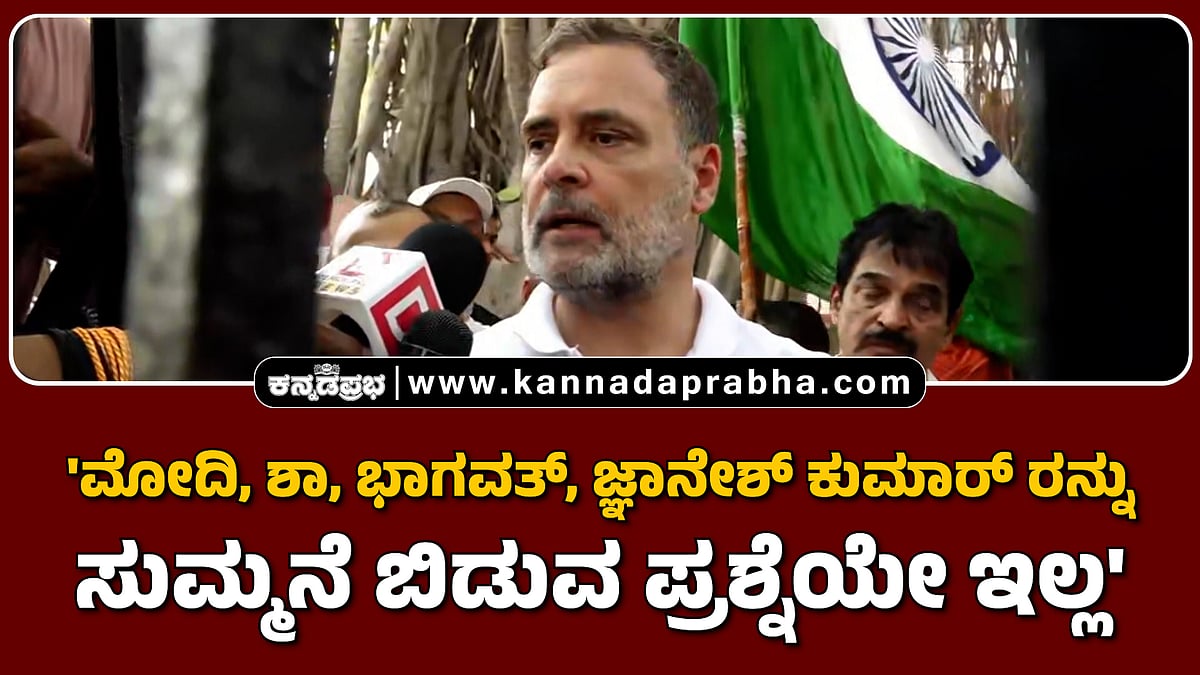 Watch | 'ಮೋದಿ, ಶಾ, ಭಾಗವತ್‌, ಜ್ಞಾನೇಶ್ ಕುಮಾರ್ ರನ್ನು ಸುಮ್ಮನೆ ಬಿಡುವ ಪ್ರಶ್ನೆಯೇ ಇಲ್ಲ'