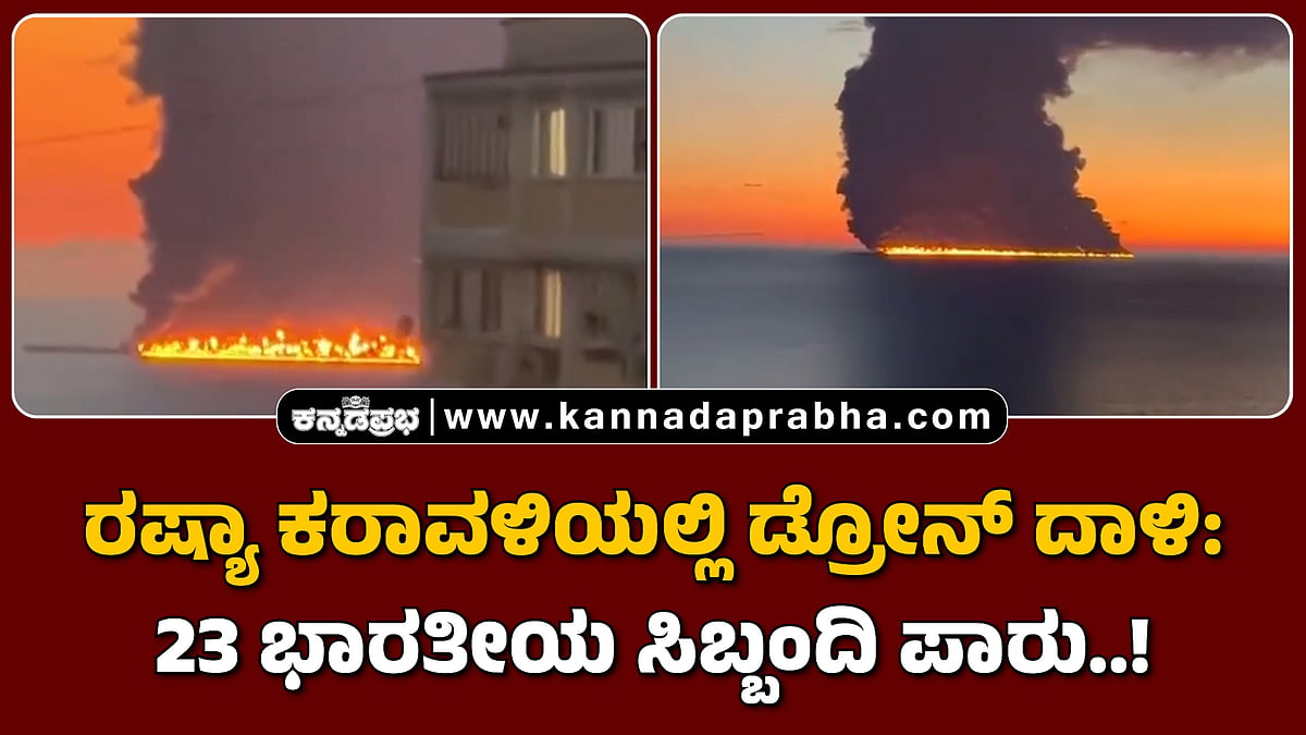 Watch | ರಷ್ಯಾ ಕರಾವಳಿಯಲ್ಲಿ ಡ್ರೋನ್ ದಾಳಿ: 23 ಭಾರತೀಯ ಸಿಬ್ಬಂದಿ ಪಾರು..!
