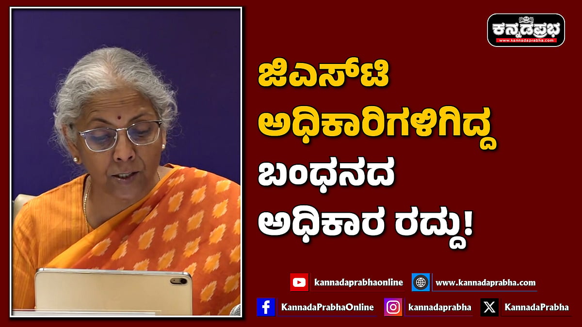 Watch | ಜಿಎಸ್‌ಟಿ ಅಧಿಕಾರಿಗಳಿಗಿದ್ದ ಬಂಧಿಸುವ ಅಧಿಕಾರ ರದ್ದು!