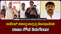 Watch | ಸುದೀಪ್ ವಿರುದ್ಧ ಉಗ್ರಪ್ಪ ರೋಷಾವೇಶ! ರಾಜು ಗೌಡ ತಿರುಗೇಟು!
